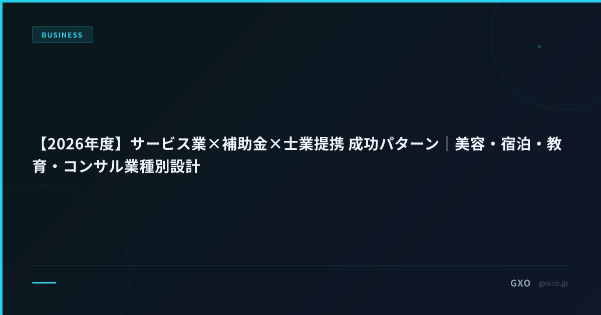 【2026年度】サービス業×補助金×士業提携 成功パターン｜美容・宿泊・教育・コンサル業種別設計