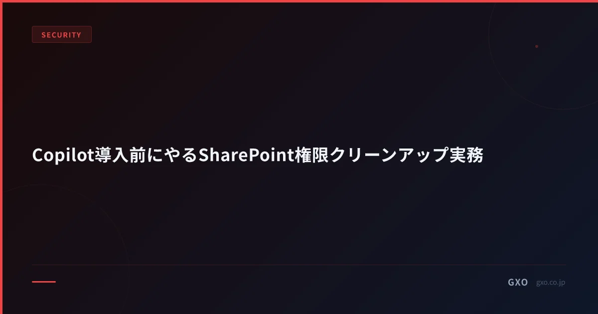 Copilot導入前にやるSharePoint権限クリーンアップ実務｜過剰共有を6ステップで整理する