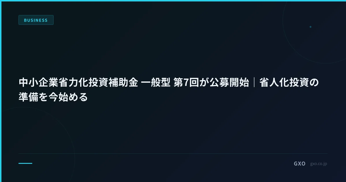 中小企業省力化投資補助金 一般型 第7回が公募開始｜省人化投資の準備を今始める