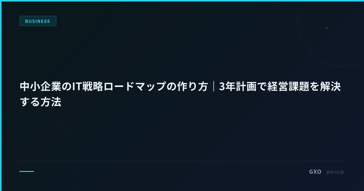 中小企業のIT戦略ロードマップの作り方｜3年計画で経営課題を解決する方法