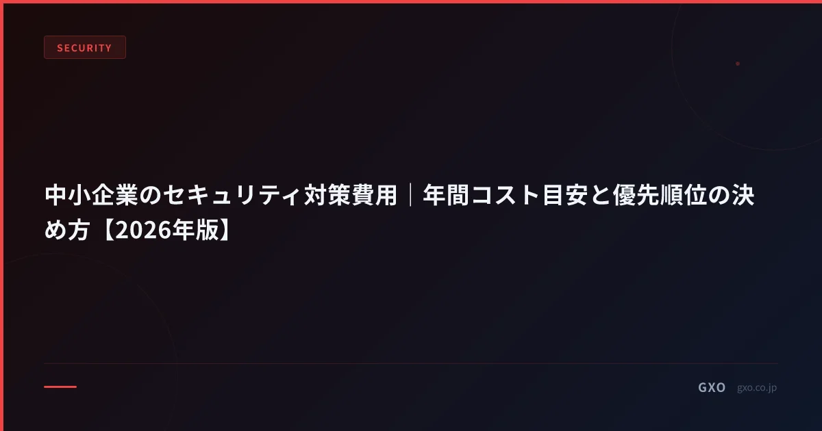セキュリティ対策費用 2026｜中小企業・従業員規模別の月額目安（月1万〜166万円）と優先度マトリクス
