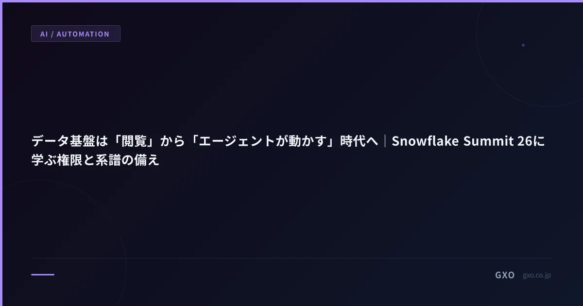 データ基盤は「閲覧」から「エージェントが動かす」時代へ｜Snowflake Summit 26に学ぶ権限と系譜の備え