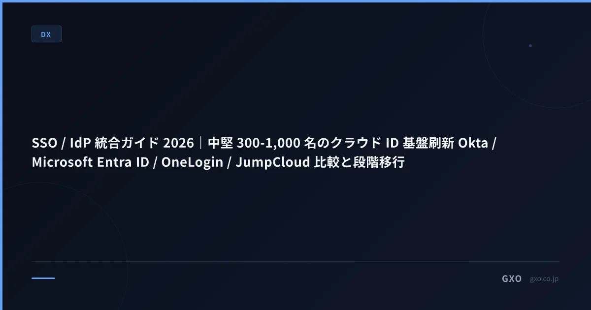 SSO / IdP 統合ガイド 2026｜中堅 300-1,000 名のクラウド ID 基盤刷新 Okta / Microsoft Entra ID / OneLogin / JumpCloud 比較と段階移行