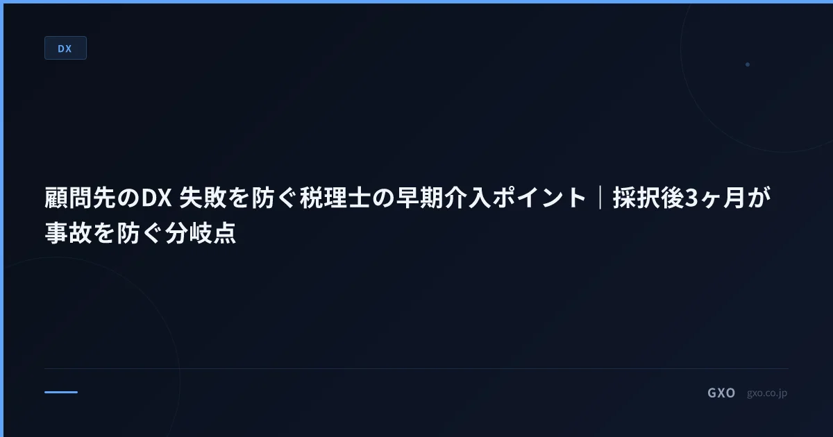 顧問先のDX 失敗を防ぐ税理士の早期介入ポイント｜採択後3ヶ月が事故を防ぐ分岐点