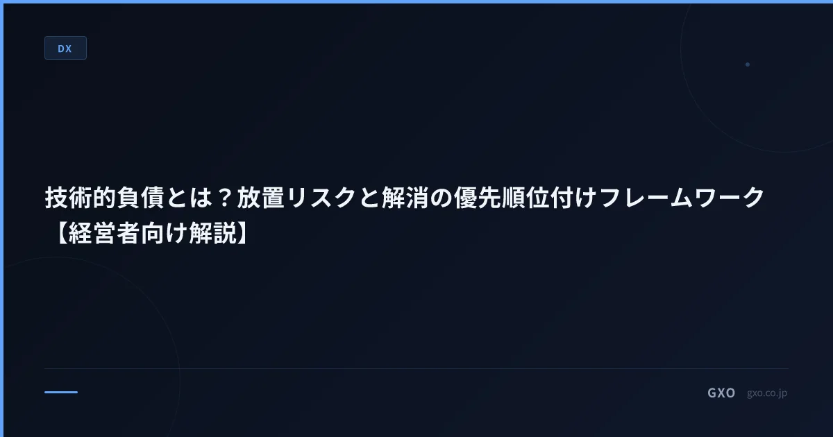 技術的負債とは？放置リスクと解消の優先順位付けフレームワーク【経営者向け解説】