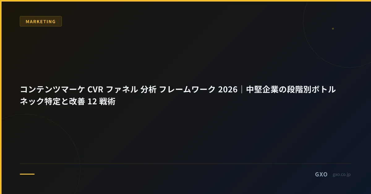 コンテンツマーケ CVR ファネル 分析 フレームワーク 2026｜中堅企業の段階別ボトルネック特定と改善 12 戦術
