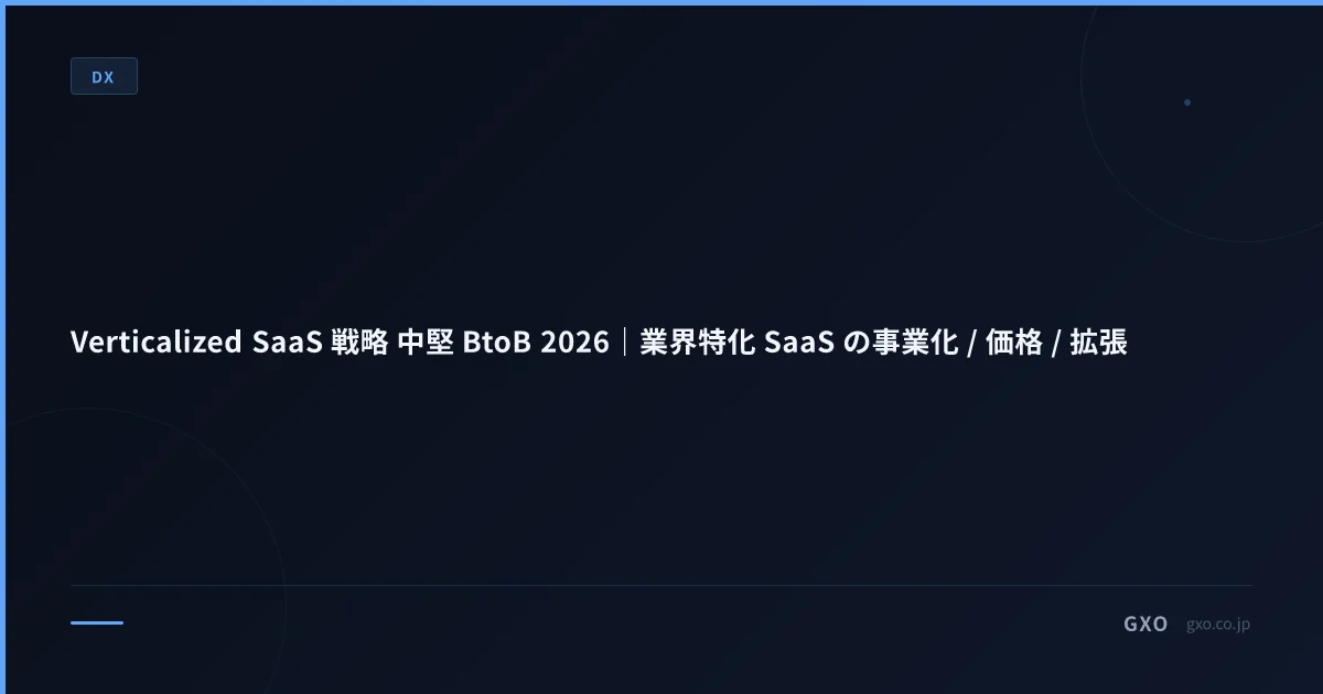 Verticalized SaaS 戦略 中堅 BtoB 2026｜業界特化 SaaS の事業化 / 価格 / 拡張