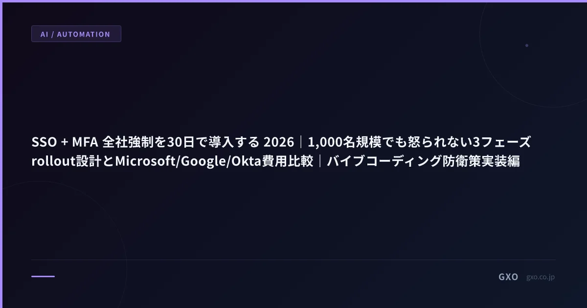 SSO + MFA 全社強制を30日で導入する 2026｜1,000名規模でも怒られない3フェーズrollout設計とMicrosoft/Google/Okta費用比較｜バイブコーディング防衛策実装編