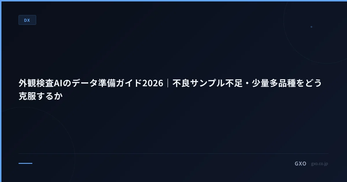 外観検査AIのデータ準備ガイド2026｜不良サンプル不足・少量多品種をどう克服するか