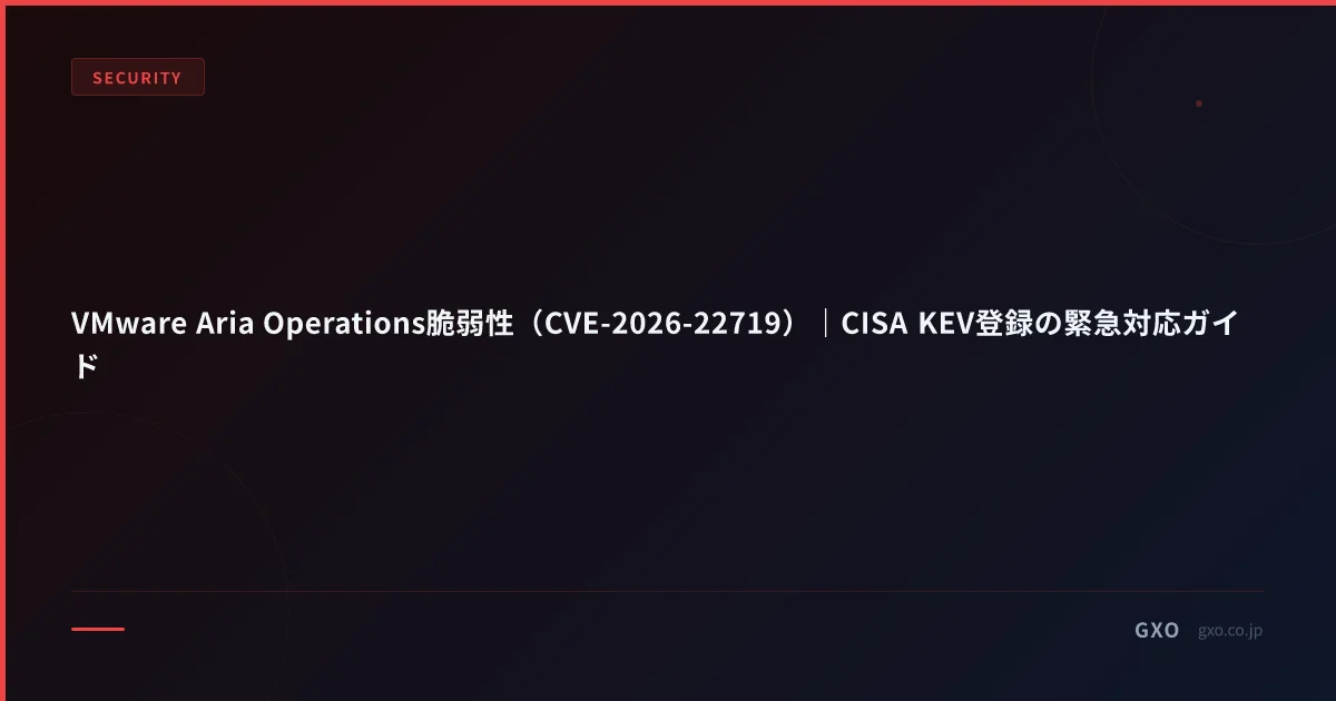 VMware Aria Operations脆弱性（CVE-2026-22719）｜CISA KEV登録の緊急対応ガイド