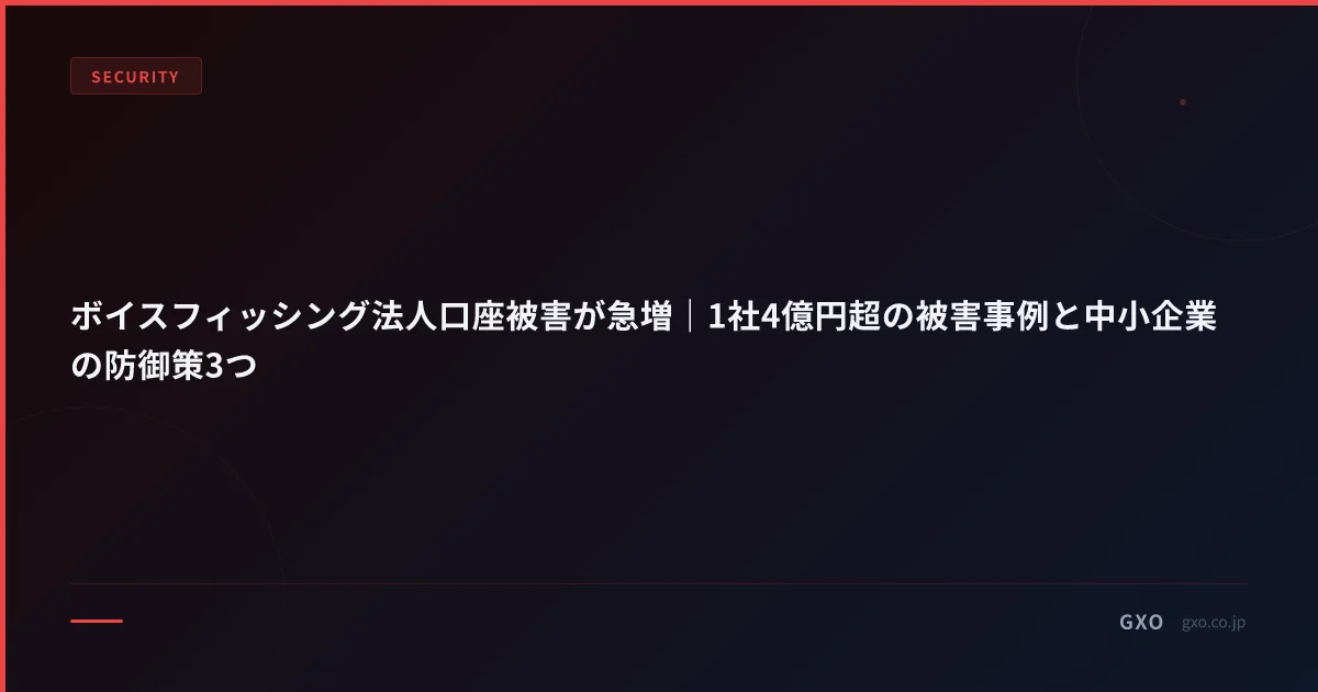 ボイスフィッシング法人口座被害が急増｜1社4億円超の被害事例と中小企業の防御策3つ