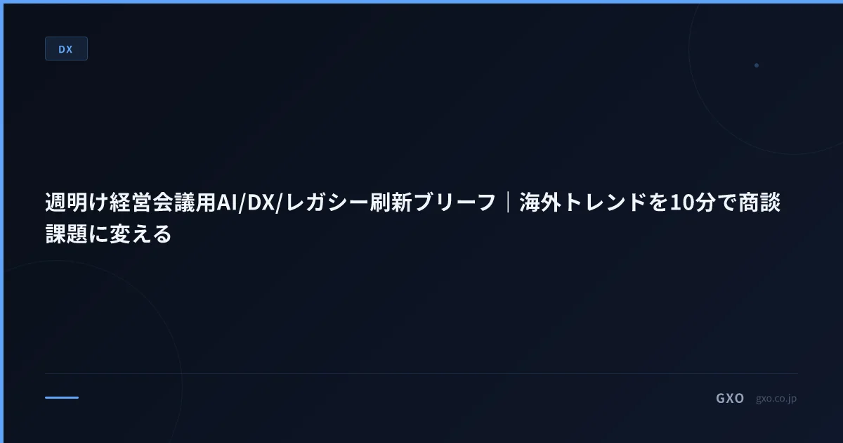 週明け経営会議用AI/DX/レガシー刷新ブリーフ｜海外トレンドを10分で商談課題に変える